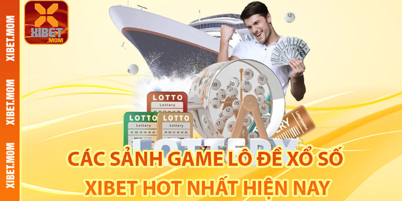 Các sảnh game lô đề xổ số xibet hot nhất hiện nay