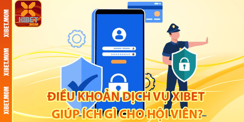 Điều khoản dịch vụ Xibet giúp ích gì cho hội viên?
